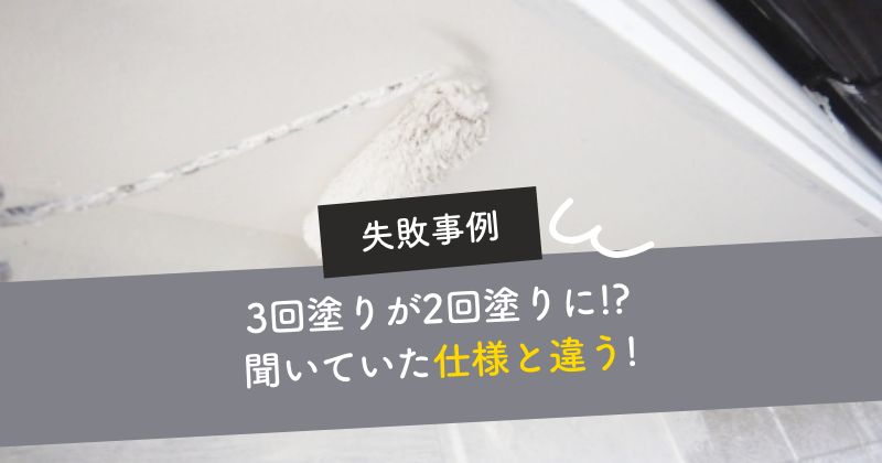 3回塗りのはずが2回に、聞いていた仕様と違う!